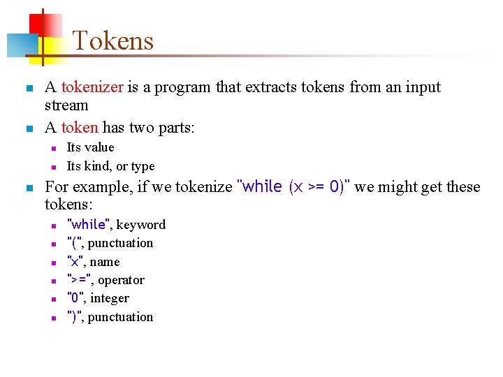 Tokens n n A tokenizer is a program that extracts tokens from an input