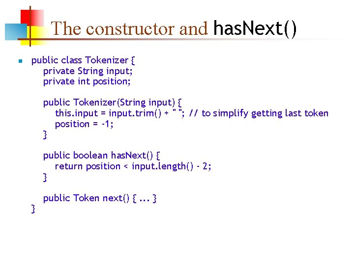 The constructor and has. Next() n public class Tokenizer { private String input; private
