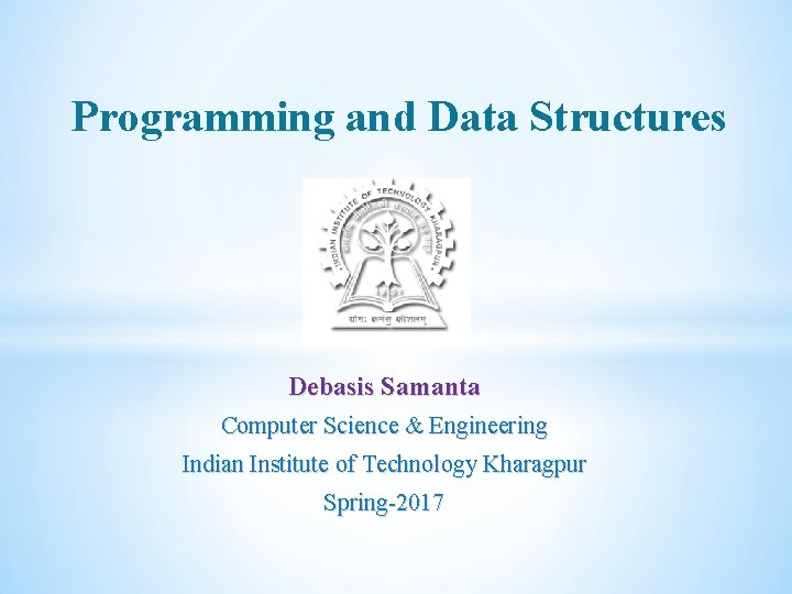 Programming and Data Structures Debasis Samanta Computer Science & Engineering Indian Institute of Technology