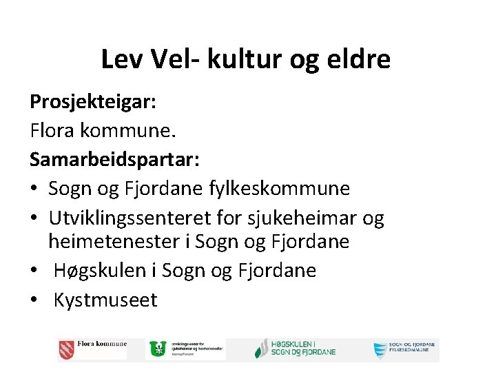 Lev Vel- kultur og eldre Prosjekteigar: Flora kommune. Samarbeidspartar: • Sogn og Fjordane fylkeskommune