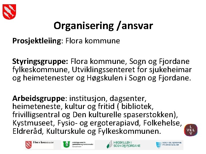 Organisering /ansvar Prosjektleiing: Flora kommune Styringsgruppe: Flora kommune, Sogn og Fjordane fylkeskommune, Utviklingssenteret for