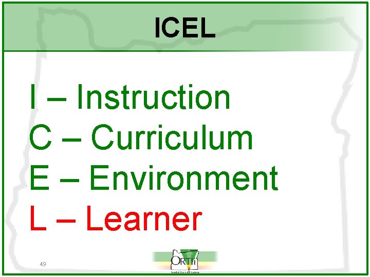 ICEL I – Instruction C – Curriculum E – Environment L – Learner 49