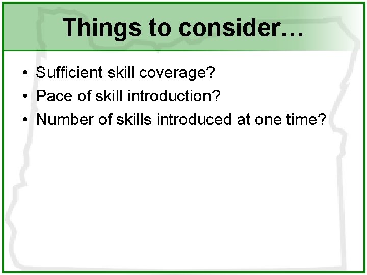 Things to consider… • Sufficient skill coverage? • Pace of skill introduction? • Number
