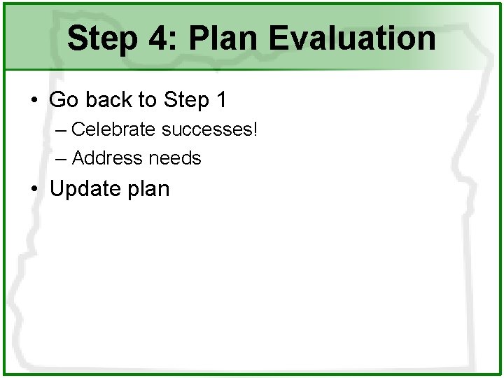 Step 4: Plan Evaluation • Go back to Step 1 – Celebrate successes! –