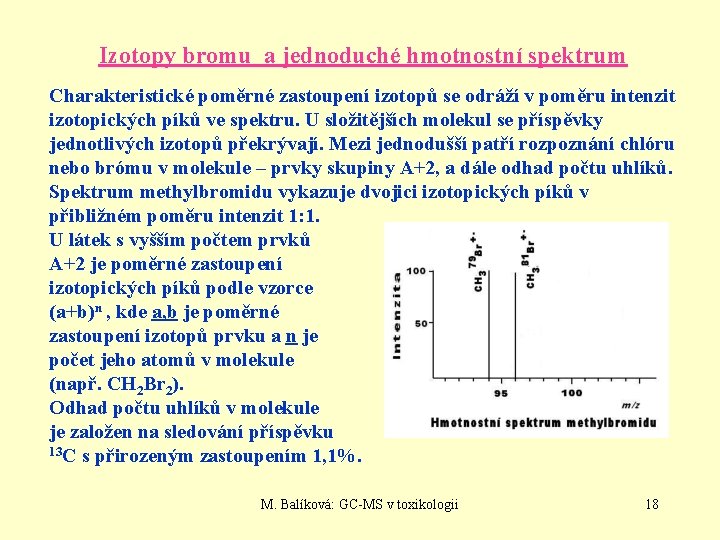 Izotopy bromu a jednoduché hmotnostní spektrum Charakteristické poměrné zastoupení izotopů se odráží v poměru