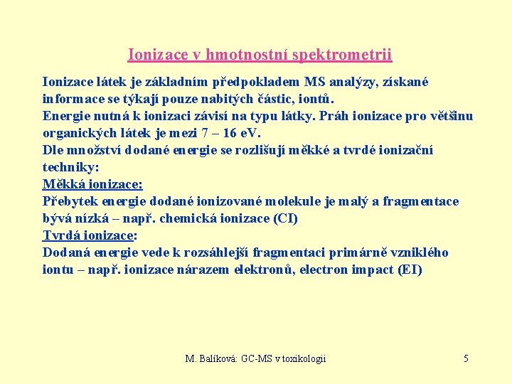 Ionizace v hmotnostní spektrometrii Ionizace látek je základním předpokladem MS analýzy, získané informace se