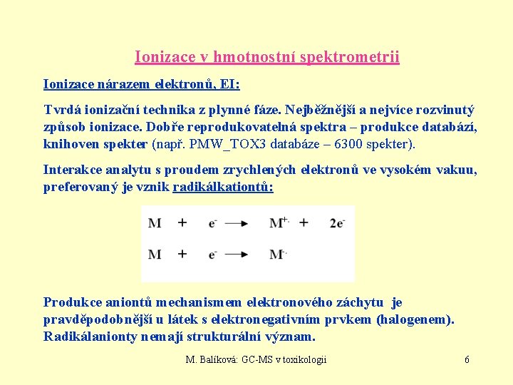 Ionizace v hmotnostní spektrometrii Ionizace nárazem elektronů, EI: Tvrdá ionizační technika z plynné fáze.