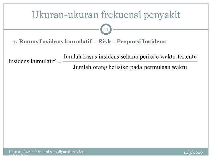 Ukuran-ukuran frekuensi penyakit 11 Rumus Insidens kumulatif = Risk = Proporsi Insidens Ukuran-ukuran frekuensi