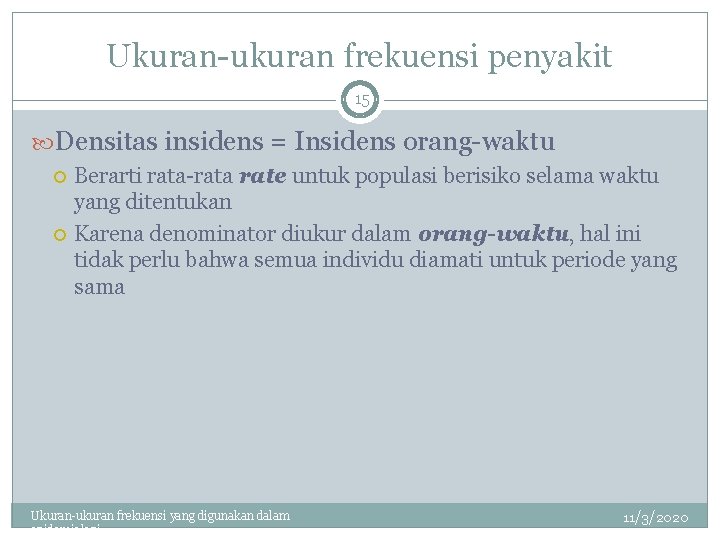 Ukuran-ukuran frekuensi penyakit 15 Densitas insidens = Insidens orang-waktu Berarti rata-rata rate untuk populasi
