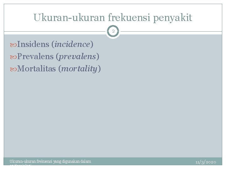 Ukuran-ukuran frekuensi penyakit 2 Insidens (incidence) Prevalens (prevalens) Mortalitas (mortality) Ukuran-ukuran frekuensi yang digunakan