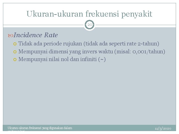 Ukuran-ukuran frekuensi penyakit 20 Incidence Rate Tidak ada periode rujukan (tidak ada seperti rate