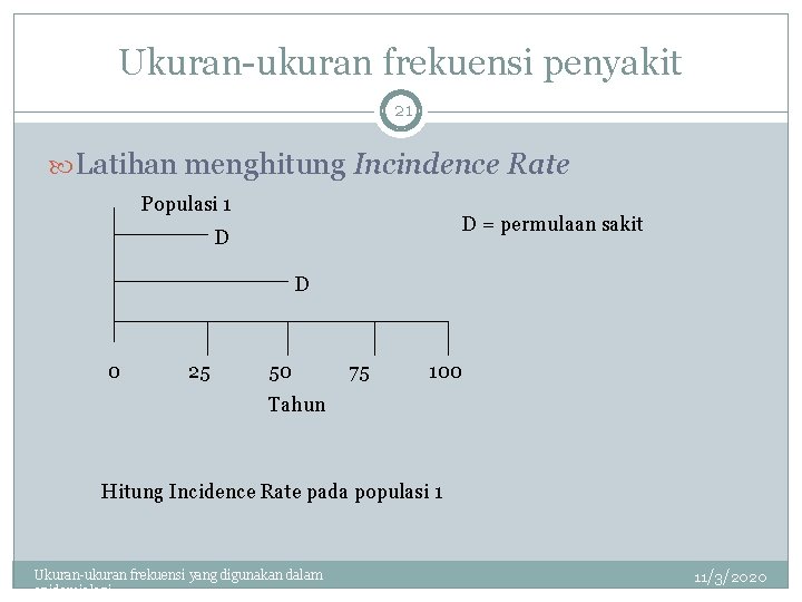 Ukuran-ukuran frekuensi penyakit 21 Latihan menghitung Incindence Rate Populasi 1 D = permulaan sakit