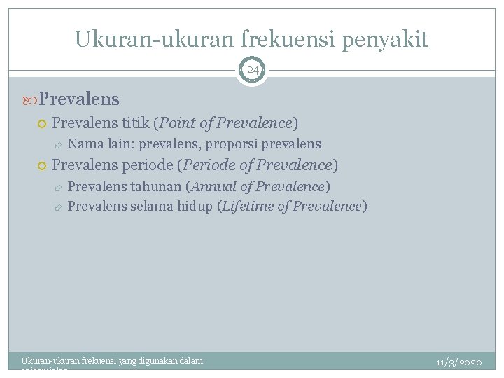 Ukuran-ukuran frekuensi penyakit 24 Prevalens titik (Point of Prevalence) Nama lain: prevalens, proporsi prevalens