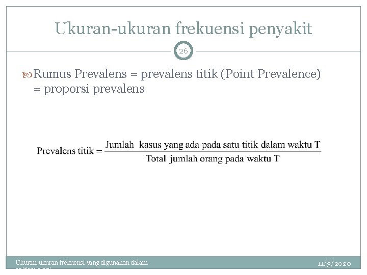 Ukuran-ukuran frekuensi penyakit 26 Rumus Prevalens = prevalens titik (Point Prevalence) = proporsi prevalens