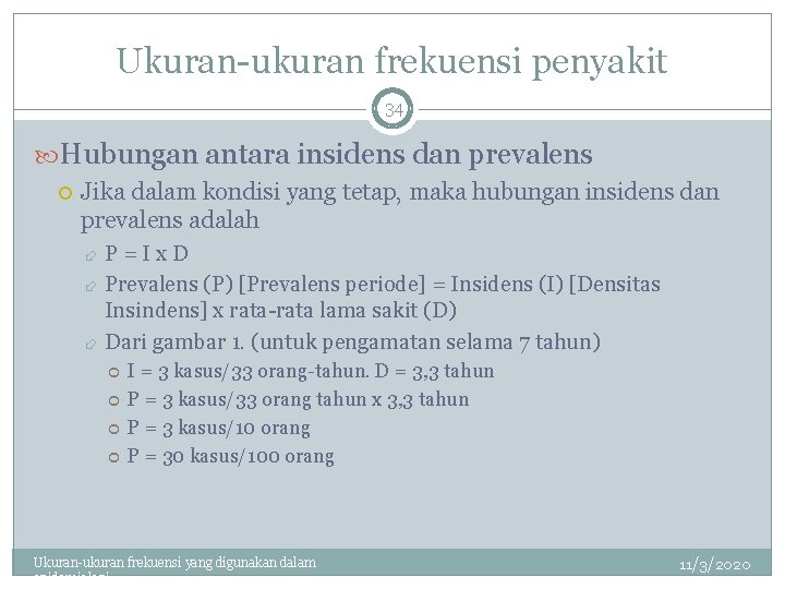Ukuran-ukuran frekuensi penyakit 34 Hubungan antara insidens dan prevalens Jika dalam kondisi yang tetap,