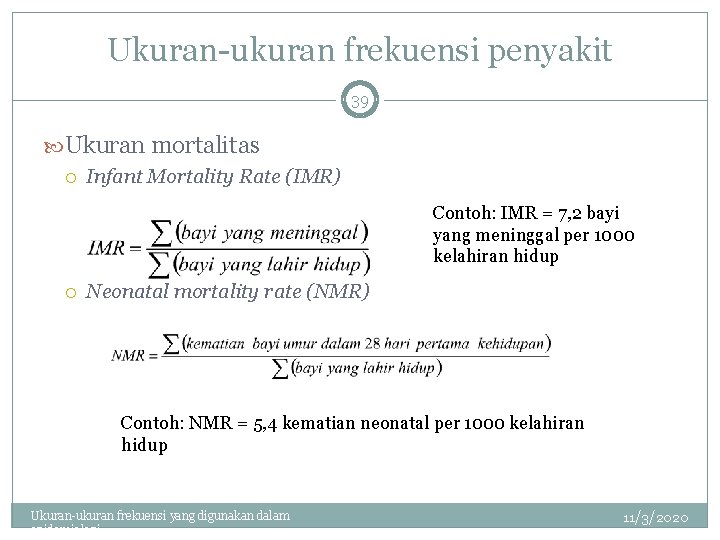 Ukuran-ukuran frekuensi penyakit 39 Ukuran mortalitas Infant Mortality Rate (IMR) Contoh: IMR = 7,