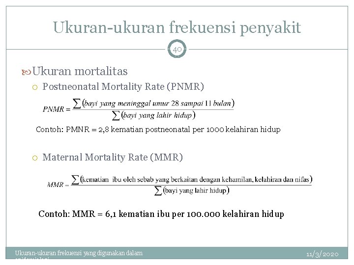 Ukuran-ukuran frekuensi penyakit 40 Ukuran mortalitas Postneonatal Mortality Rate (PNMR) Contoh: PMNR = 2,