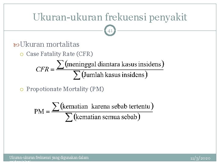 Ukuran-ukuran frekuensi penyakit 41 Ukuran mortalitas Case Fatality Rate (CFR) Propotionate Mortality (PM) Ukuran-ukuran