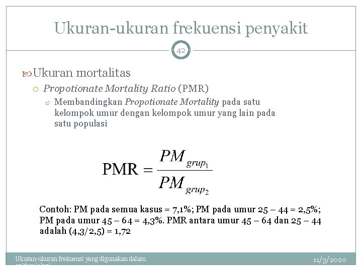 Ukuran-ukuran frekuensi penyakit 42 Ukuran mortalitas Propotionate Mortality Ratio (PMR) Membandingkan Propotionate Mortality pada