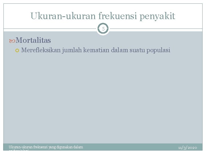 Ukuran-ukuran frekuensi penyakit 5 Mortalitas Merefleksikan jumlah kematian dalam suatu populasi Ukuran-ukuran frekuensi yang