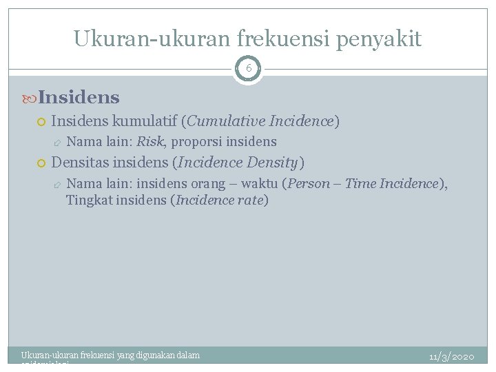 Ukuran-ukuran frekuensi penyakit 6 Insidens kumulatif (Cumulative Incidence) Nama lain: Risk, proporsi insidens Densitas