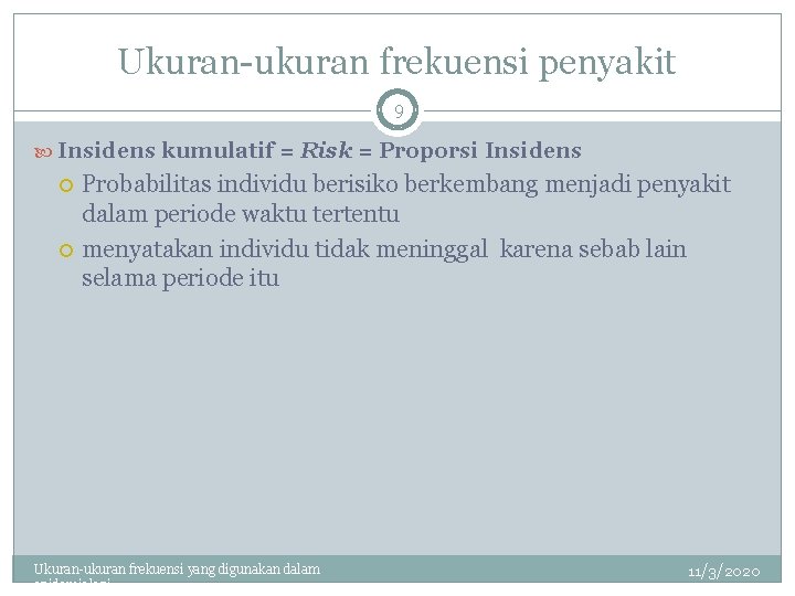 Ukuran-ukuran frekuensi penyakit 9 Insidens kumulatif = Risk = Proporsi Insidens Probabilitas individu berisiko
