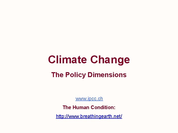 Climate Change The Policy Dimensions www. ipcc. ch The Human Condition: http: //www. breathingearth.