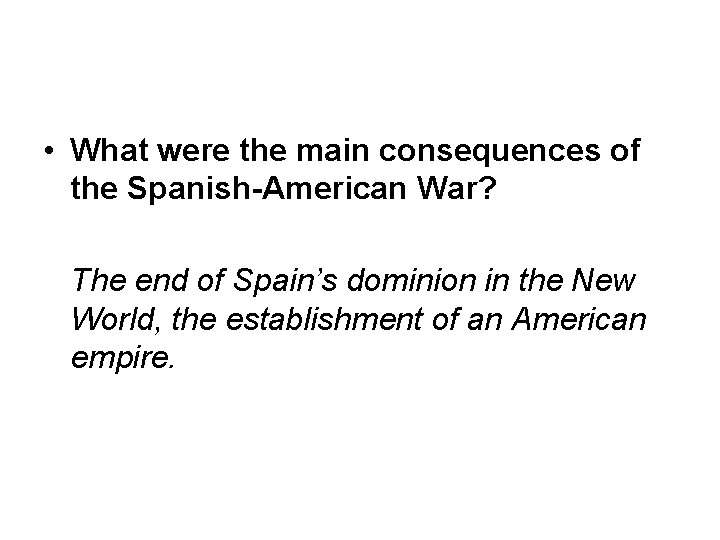  • What were the main consequences of the Spanish-American War? The end of