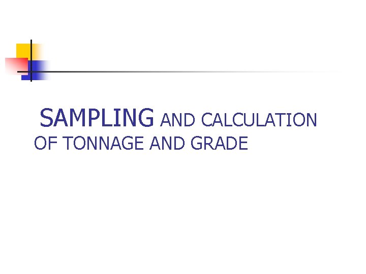  SAMPLING AND CALCULATION OF TONNAGE AND GRADE 