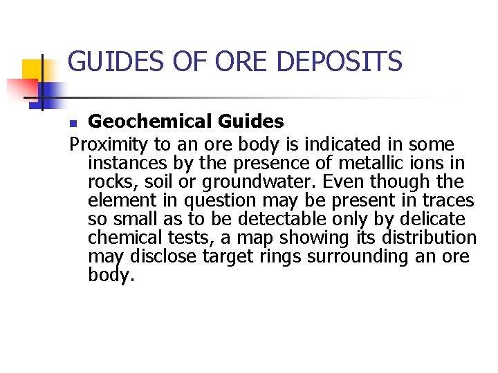  GUIDES OF ORE DEPOSITS Geochemical Guides Proximity to an ore body is indicated