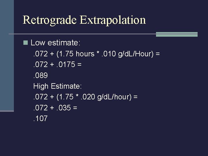 Retrograde Extrapolation n Low estimate: . 072 + (1. 75 hours *. 010 g/d.