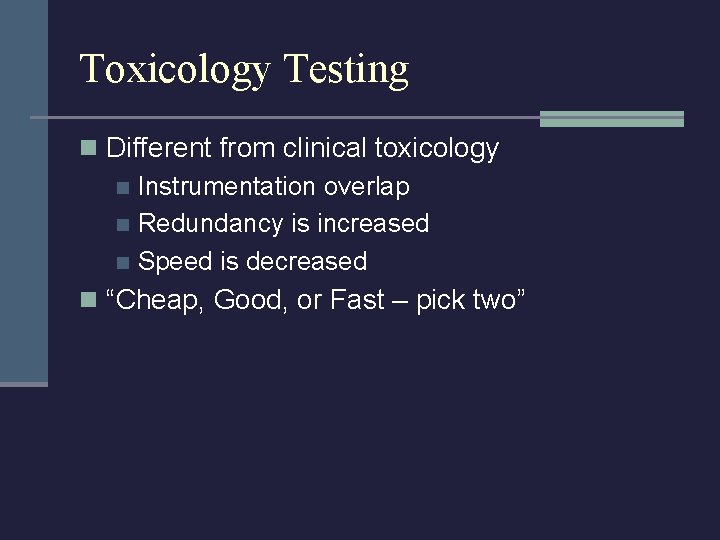 Toxicology Testing n Different from clinical toxicology n Instrumentation overlap n Redundancy is increased