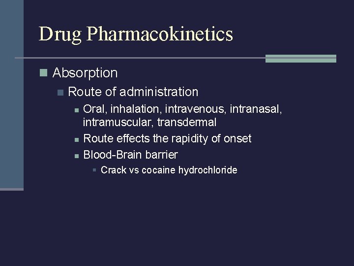 Drug Pharmacokinetics n Absorption n Route of administration n Oral, inhalation, intravenous, intranasal, intramuscular,