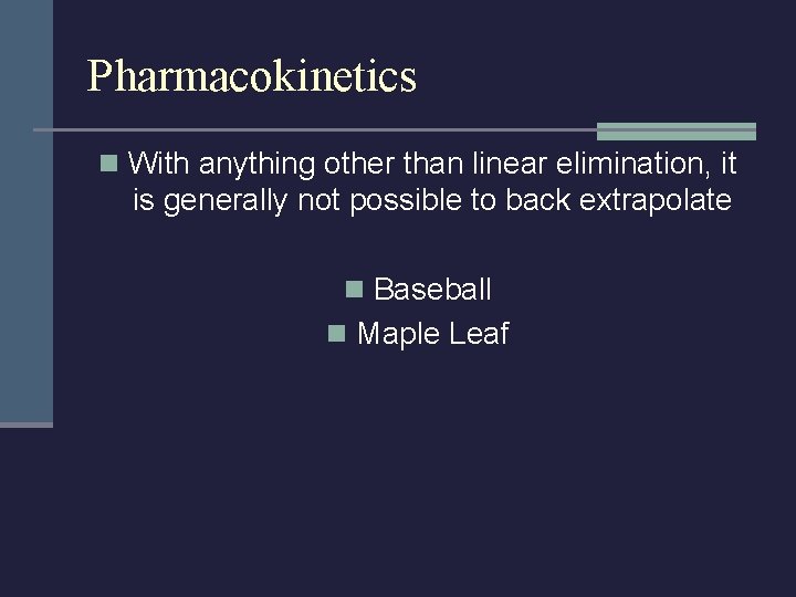 Pharmacokinetics n With anything other than linear elimination, it is generally not possible to