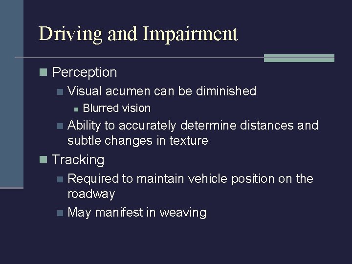 Driving and Impairment n Perception n Visual acumen can be diminished n n Blurred