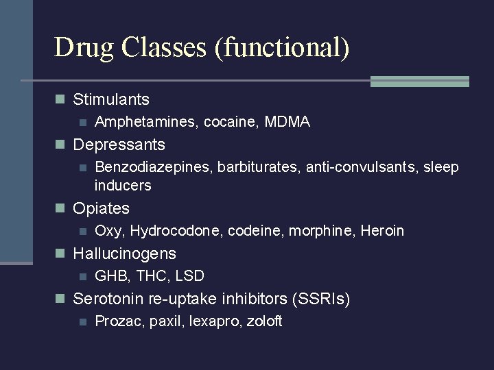 Drug Classes (functional) n Stimulants n Amphetamines, cocaine, MDMA n Depressants n Benzodiazepines, barbiturates,