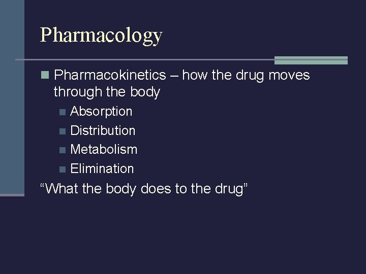 Pharmacology n Pharmacokinetics – how the drug moves through the body Absorption n Distribution