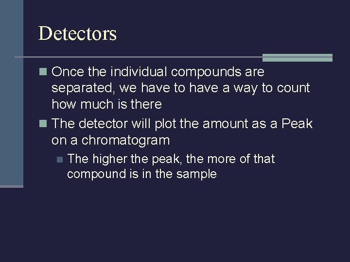 Detectors n Once the individual compounds are separated, we have to have a way