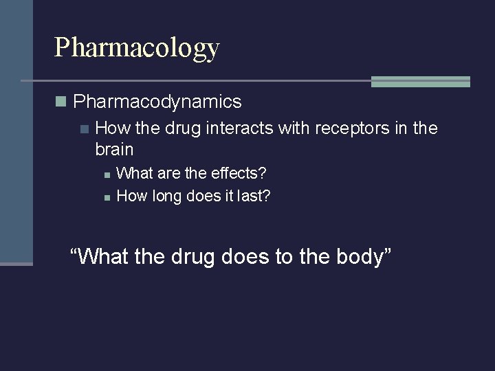 Pharmacology n Pharmacodynamics n How the drug interacts with receptors in the brain n