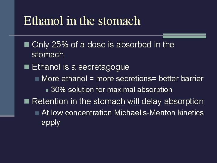 Ethanol in the stomach n Only 25% of a dose is absorbed in the