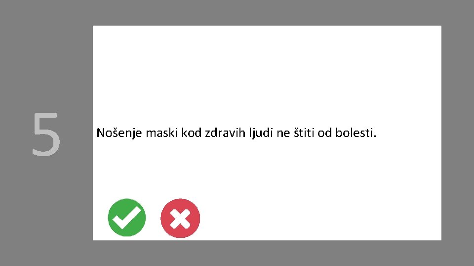 5 Nošenje maski kod zdravih ljudi ne štiti od bolesti. 