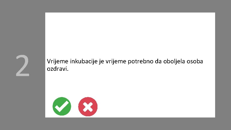 2 Vrijeme inkubacije je vrijeme potrebno da oboljela osoba ozdravi. 