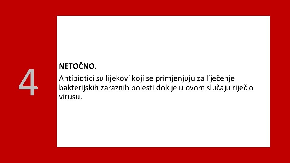 4 NETOČNO. Antibiotici su lijekovi koji se primjenjuju za liječenje bakterijskih zaraznih bolesti dok