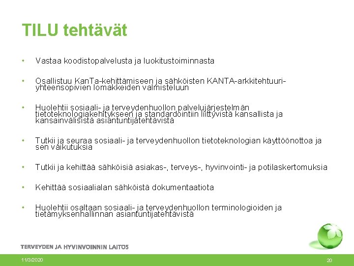 TILU tehtävät • Vastaa koodistopalvelusta ja luokitustoiminnasta • Osallistuu Kan. Ta-kehittämiseen ja sähköisten KANTA-arkkitehtuuriyhteensopivien