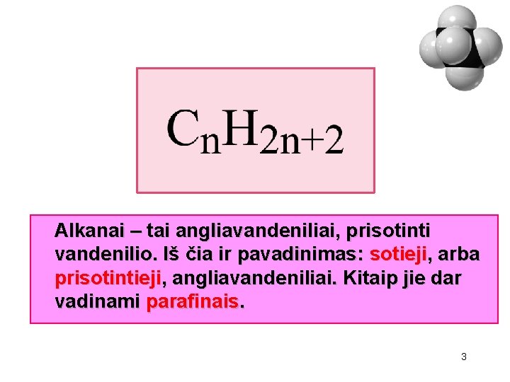 Alkanai – tai angliavandeniliai, prisotinti vandenilio. Iš čia ir pavadinimas: sotieji, arba prisotintieji, angliavandeniliai.