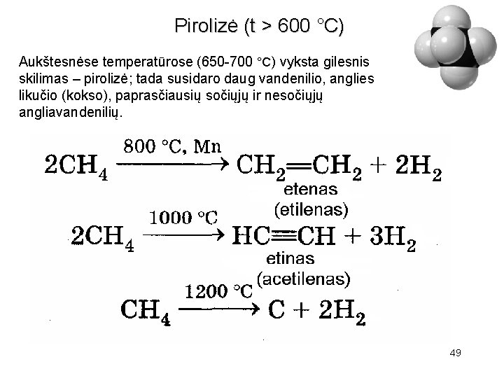 Pirolizė (t > 600 °С) Aukštesnėse temperatūrose (650 -700 °С) vyksta gilesnis skilimas –