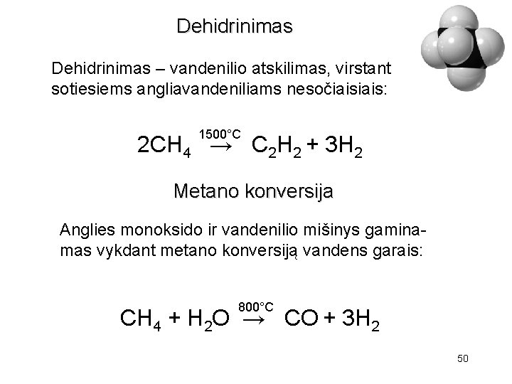 Dehidrinimas – vandenilio atskilimas, virstant sotiesiems angliavandeniliams nesočiais: 1500°C 2 CH 4 → C