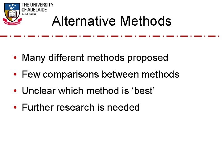 Alternative Methods • Many different methods proposed • Few comparisons between methods • Unclear