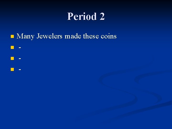 Period 2 Many Jewelers made these coins n n 