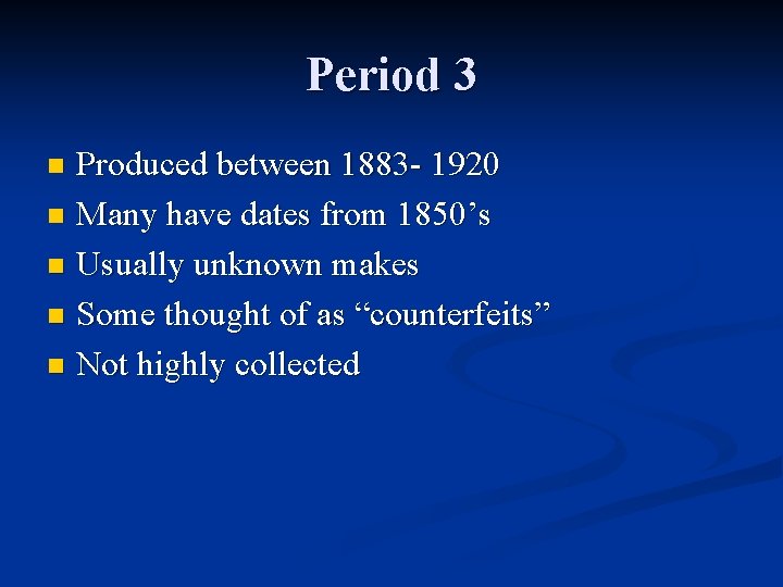 Period 3 Produced between 1883 - 1920 n Many have dates from 1850’s n